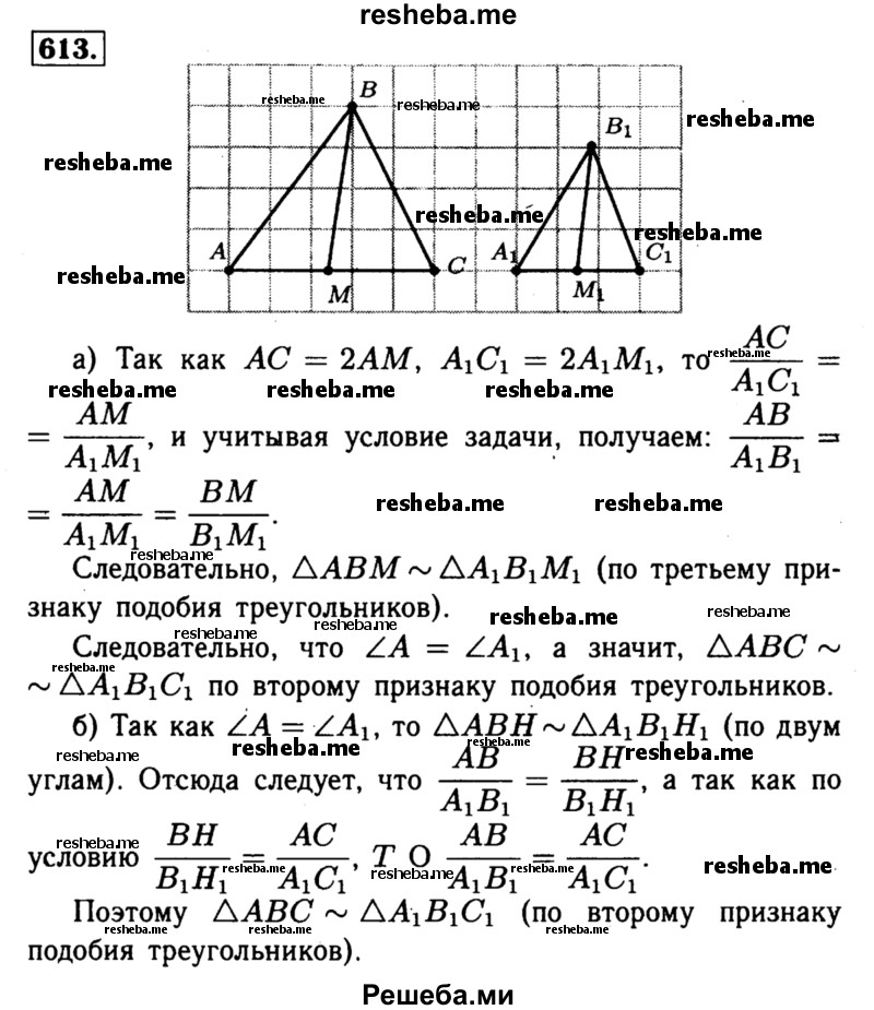 
    613	Докажите, что треугольники ABC и А1В1С1 подобны, если:
а) AB/A1B1 =AC/A1C1=BM/B1M1, где ВМ и В1М1 — медианы треугольников; б) ∠A = ∠A1, AC/A1C1 = BH/B1H1, где ВН и В1Н1 — высоты
треугольников ABC и А1В1С1.
