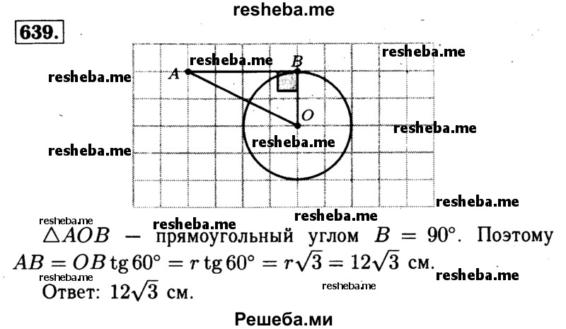 
    639	Прямая АВ касается окружности с центром О радиуса г в точке В. Найдите АВ, если ZAOB = 60°, а г=12см.
