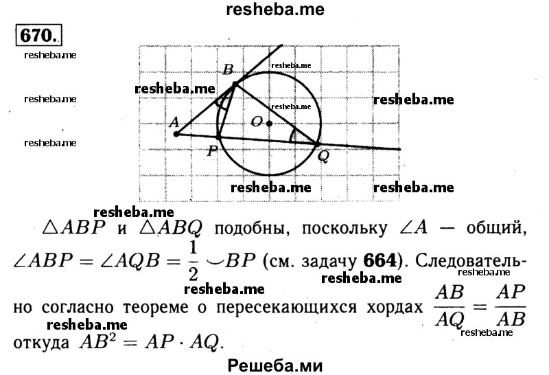 
    670	Через точку А проведены касательная АВ (В — точка касания) и секущая, которая пересекает окружность в точках Р и Q. Докажите, что АВ2 = АР • AQ.
