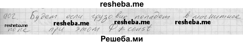     ГДЗ (Решебник ) по
    физике    7 класс
            (Сборник задач)            А.В. Перышкин
     /        задача № / 1802
    (продолжение 2)
    