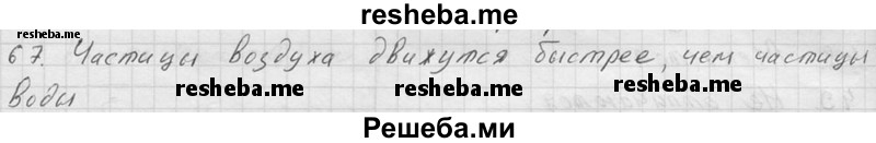     ГДЗ (Решебник ) по
    физике    7 класс
            (Сборник задач)            А.В. Перышкин
     /        задача № / 67
    (продолжение 2)
    