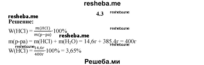 
    4.3.	Вычислите массовую долю (в процентах) хлороводорода в соляной кислоте, содержащей 14,6 г HCI и 385,4 г воды.
