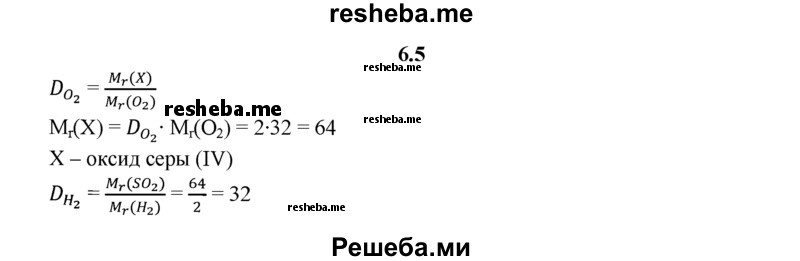 
    6.5.	Относительная плотность газа по кислороду равна 2. Вычислите молярную массу этого газа, назовите этот газ, вычислите относительную плотность этого газа по водороду.
