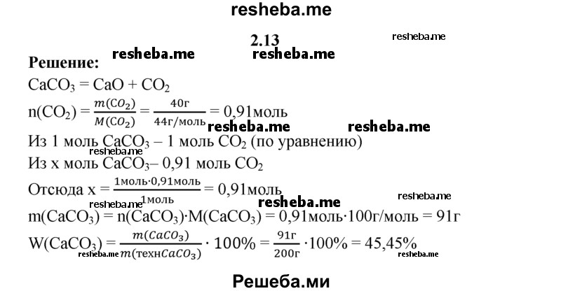 
    2.13.	При обжиге известняка массой 200 г образовался оксид углерода(lV) -массой 40 г. Определите массовую долю (в процентах) карбоната кальция в известняке.
