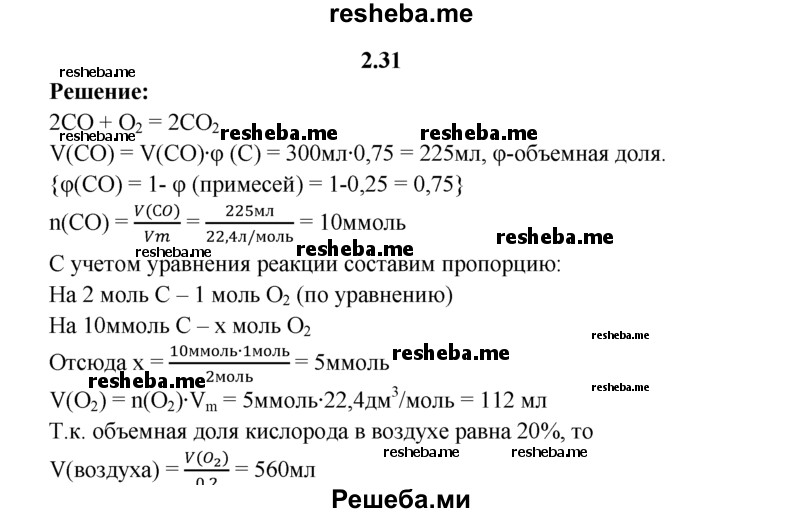 
    2.31.	Определите, какие объемы кислорода и воздуха (н. у.) потребуются для сжигания 300 мл оксида углерода(ll), если содержание в нем негорючих примесей равно 25%. Принять содержание кислорода в воздухе равным 20%.
