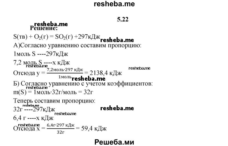 
    5.22.	Используя термохимическое уравнение горения серы
S(тв) + O₂(г) = SO₂(г) + 297 кДж,
вычислите количество теплоты, образуемой при сгорании: 
а) 7,2 моль серы; 
б) 6,4 г серы.
