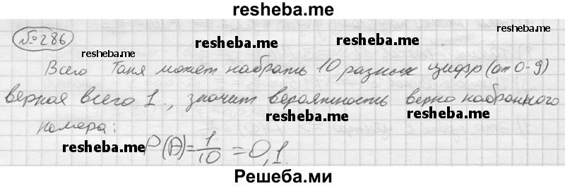 
    286.	Таня забыла последнюю цифру номера телефона знакомой девочки и набрала её наугад. Какова вероятность того, что Таня попала к своей знакомой?
