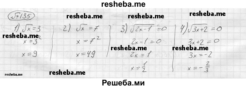 
    135.	(Устно.) Решить уравнение:
1) √х=3; 
2) √х = 7;
3) √(2х – 1) = 0;
 4) √(Зх + 2) = 0.

