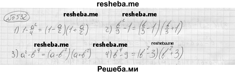 
    532.
1)1- a^2/4
2) b^2/9 -1
3)a^2-b^4
4)b^4-9
