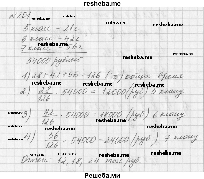  201. Осенью учащиеся трёх классов работали в теплицах: 5 класс — 28 ч, 6 класс — 42 ч, 7 класс — 56 ч. Тепличное хозяйство оплатило их работу в размере 54 ООО р. Как разделить эту сумму между тремя классами? 